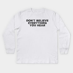 Don't Believe Everything You Hear Kids Long Sleeve T-Shirt